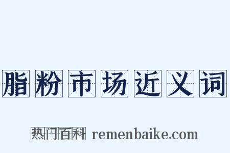 脂粉市场近义词是什么意思的图片